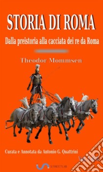 Storia di Roma. Vol. 1: Dalla preistoria alla cacciata dei re da Roma (Curata e Annotata da Antonio G. Quattrini). E-book. Formato EPUB ebook di Theodor Mommsen