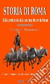 Storia di Roma. Vol. 1: Dalla preistoria alla cacciata dei re da Roma (Curata e Annotata da Antonio G. Quattrini). E-book. Formato EPUB ebook