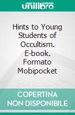 Hints to Young Students of Occultism. E-book. Formato Mobipocket