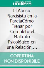 El Abuso Narcisista en la ParejaCómo Frenar por Completo el Maltrato Psicológico en una Relación. E-book. Formato EPUB