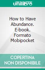 How to Have Abundance. E-book. Formato Mobipocket ebook di Lillian DeWaters