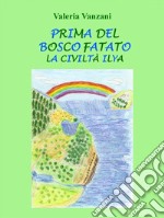 Prima Del Bosco FatatoLa Civiltà Ilya. E-book. Formato PDF ebook