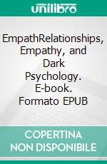 EmpathRelationships, Empathy, and Dark Psychology. E-book. Formato EPUB ebook di Camelia Hensen