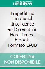 EmpathFind Emotional Intelligence and Strength in Hard Times. E-book. Formato EPUB ebook di Camelia Hensen