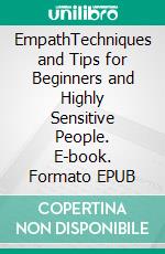 EmpathTechniques and Tips for Beginners and Highly Sensitive People. E-book. Formato EPUB ebook di Camelia Hensen