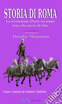 Storia di Roma. Vol. 6: La rivoluzione. Parte seconda: Fino alla morte di Silla (Curata e Annotata da Antonio G. Quattrini). E-book. Formato EPUB ebook di Theodor Mommsen