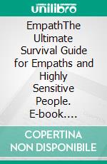 EmpathThe Ultimate Survival Guide for Empaths and Highly Sensitive People. E-book. Formato EPUB ebook di Camelia Hensen