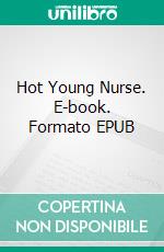 Hot Young Nurse. E-book. Formato EPUB ebook di Rex Pahel