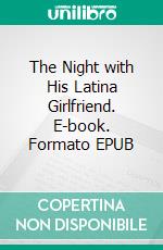 The Night with His Latina Girlfriend. E-book. Formato EPUB ebook