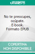 No te preocupes, ocúpate. E-book. Formato EPUB