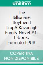 The Billionaire Boyfriend TrapA Kavanagh Family Novel #1. E-book. Formato EPUB ebook