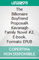 The Billionaire Boyfriend ProposalA Kavanagh Family Novel #2. E-book. Formato EPUB ebook