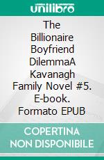 The Billionaire Boyfriend DilemmaA Kavanagh Family Novel #5. E-book. Formato EPUB ebook