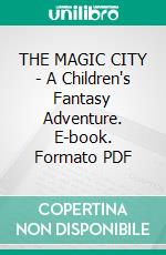 THE MAGIC CITY - A Children's Fantasy Adventure. E-book. Formato PDF ebook