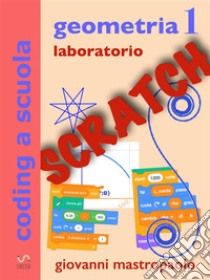 geometria 1 con Scratchlaboratorio di geometria per la scuola media. E-book. Formato PDF ebook di Giovanni Mastropaolo