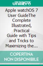 Apple watchOS 7 User GuideThe Complete Illustrated, Practical Guide with Tips and Tricks to Maximizing the New WatchOS 7 . E-book. Formato EPUB ebook di Allan Linton