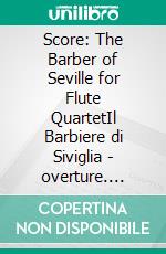 Score: The Barber of Seville for Flute QuartetIl Barbiere di Siviglia - overture. E-book. Formato PDF ebook di Gioacchino Rossini