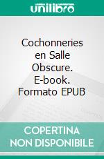 Cochonneries en Salle Obscure. E-book. Formato EPUB ebook