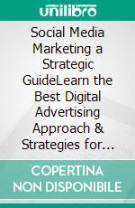 Social Media Marketing a Strategic GuideLearn the Best Digital Advertising Approach & Strategies for Boosting Your Agency or Business with the Power of Facebook, Instagram, YouTube, Google SEO & More. E-book. Formato EPUB ebook