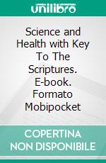 Science and Health with Key To The Scriptures. E-book. Formato Mobipocket ebook di Mary Baker Eddy