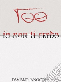 Io non ti credo. E-book. Formato Mobipocket ebook di Damiano Innocenti