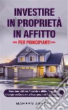 Investire in Proprietà in Affitto per PrincipiantiCome fare soldi con Proprietà in Affitto;  Consigli e Strategie per Comprare a Basso prezzo ed Affittare ad Alto. E-book. Formato EPUB ebook di Maheen Ashraf