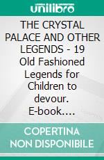 THE CRYSTAL PALACE AND OTHER LEGENDS - 19 Old Fashioned Legends for Children to devour. E-book. Formato PDF ebook