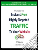 Where to Get Instant Free Highly Targeted Traffic to Your Website - Second Edition. E-book. Formato EPUB