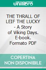 THE THRALL OF LEIF THE LUCKY - A Story of Viking Days. E-book. Formato PDF ebook