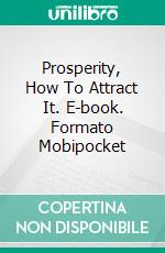 Prosperity, How To Attract It. E-book. Formato Mobipocket ebook