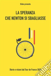 La speranza che Newton si sbagliasseStorie e visioni dal Tour de France 2020. E-book. Formato EPUB ebook di Bidon