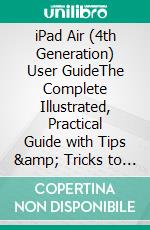 iPad Air (4th Generation) User GuideThe Complete Illustrated, Practical Guide with Tips &amp; Tricks to Maximizing the latest iPad Air 4th Generation. E-book. Formato EPUB ebook