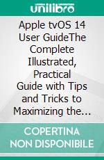 Apple tvOS 14 User GuideThe Complete Illustrated, Practical Guide with Tips and Tricks to Maximizing the New tvOS 14 . E-book. Formato EPUB ebook di James A. Porter