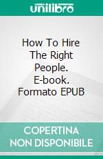 How To Hire The Right People. E-book. Formato EPUB