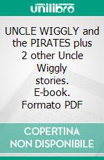 UNCLE WIGGLY and the PIRATES plus 2 other Uncle Wiggly stories. E-book. Formato PDF ebook