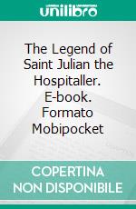 The Legend of Saint Julian the Hospitaller. E-book. Formato Mobipocket ebook di Gustave Flaubert