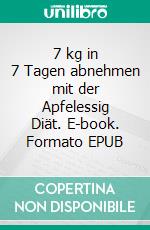 7 kg in 7 Tagen abnehmen mit der Apfelessig Diät. E-book. Formato EPUB ebook di Mia Sindermann