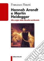 Hannah Arendt e Martin HeideggerAlle origini della filosofia occidentale. E-book. Formato EPUB ebook