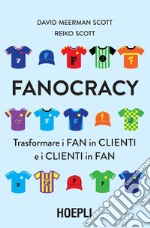 Fanocracy: Trasformare i fan in clienti e i clienti in fan. E-book. Formato EPUB ebook