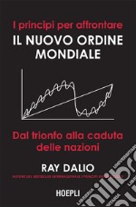 I principi per affrontare il nuovo ordine mondiale: Dal trionfo alla caduta delle nazioni. E-book. Formato EPUB ebook