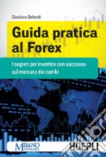 Guida pratica al Forex: I segreti per investire con successo sul mercato dei cambi. E-book. Formato EPUB ebook