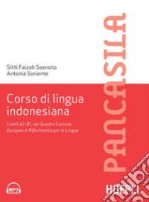 Corso di lingua indonesiana: Livelli A1B1 del Quadro Comune Europeo di Riferimento per le Lingue. E-book. Formato EPUB ebook di Sitti Faizah Soenoto