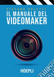 Il manuale del videomaker: Smart-guide al mondo dell'audiovisivo. E-book. Formato EPUB ebook di Stefano Poletti