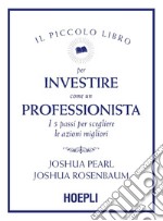 Il piccolo libro per investire come un professionista: I 5 passi per scegliere le azioni migliori. E-book. Formato EPUB ebook