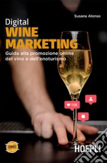 Digital wine marketing: Guida alla promozione online del vino e dell'enoturismo. E-book. Formato EPUB ebook di Susana Alonso