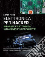 Elettronica per hacker: Imparare l'elettronica con Arduino e Raspberry Pi. E-book. Formato EPUB ebook