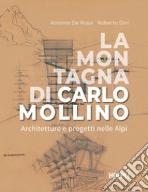 La montagna di Carlo Mollino: Architetture e progetti nelle Alpi. E-book. Formato EPUB ebook di Antonio De Rossi