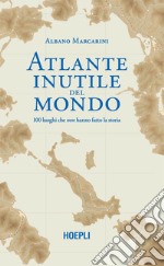 Atlante inutile del mondo: 100 luoghi che non hanno fatto la storia. E-book. Formato EPUB ebook