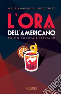 L'ora dell'Americano: Primo cocktail italiano. E-book. Formato EPUB ebook di Mauro Mahjoub