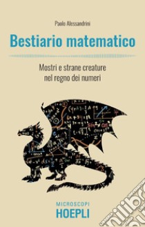 Bestiario matematico: Mostri e strane creature nel regno dei numeri. E-book. Formato EPUB ebook di Paolo Alessandrini